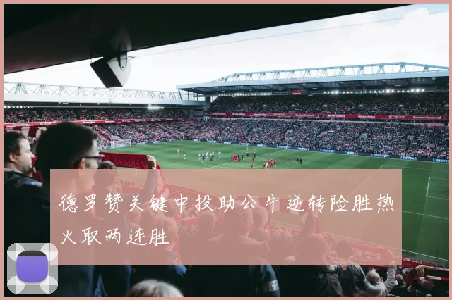 德罗赞关键中投助公牛逆转险胜热火取两连胜