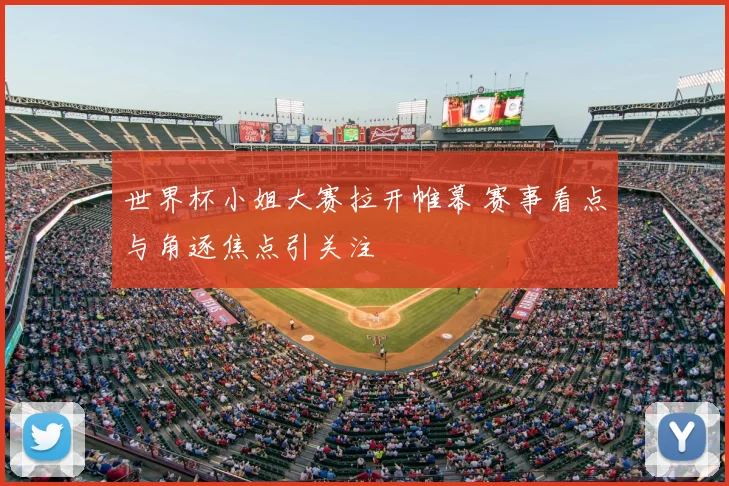 世界杯小姐大赛拉开帷幕 赛事看点与角逐焦点引关注
