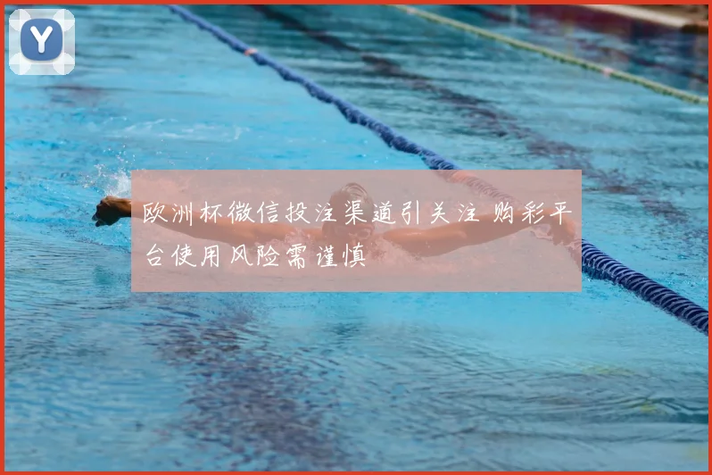 欧洲杯微信投注渠道引关注 购彩平台使用风险需谨慎